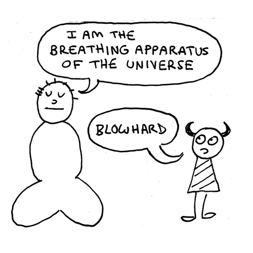 A man in sitting meditation converses with a small imp with devil horns and a striped shirt/dress. I am the breathing apparatus of the universe, says the meditating man. Blowhard, replies the imp. 