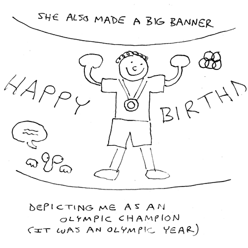 Panel 2. She also made a big banner depicting me as an Olympic champion (It was an Olympic year). Banner pictured says happy birthday and has a set of Olympic rings and a boy with a medal around his neck. In the corner is a little character who looks like the famous Kilroy, who was here. 