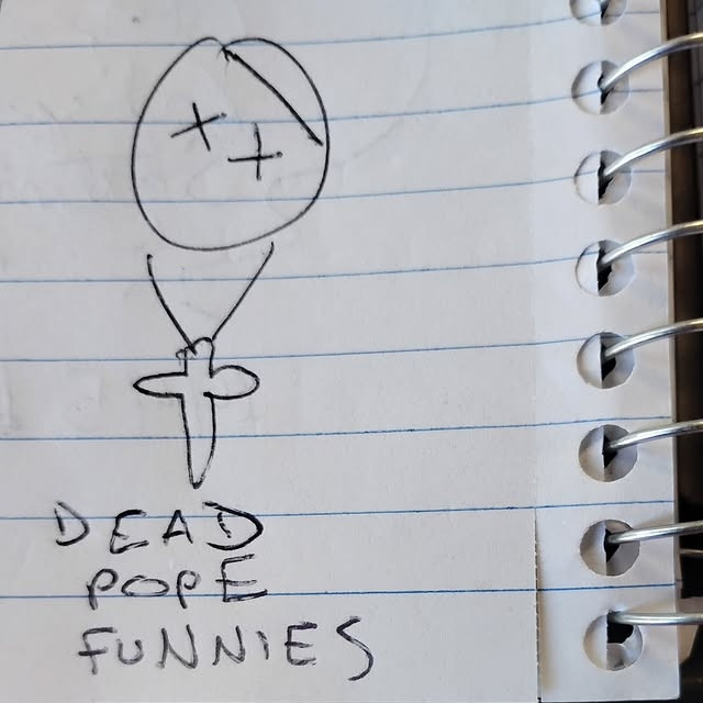 Ballpoint pen drawing in a notebook. Dead Pope Funnies. Simplest possible representation of a dead pope. Exes for eyes, yarmulke, cross.