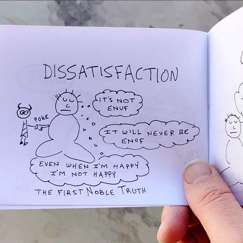 Another page. Dissatisfaction, the first Noble Truth. Our man sits in meditation thinking, It's not enough. It will never be enough. Even when I'm happy I'm not happy. The imp pokes him. 