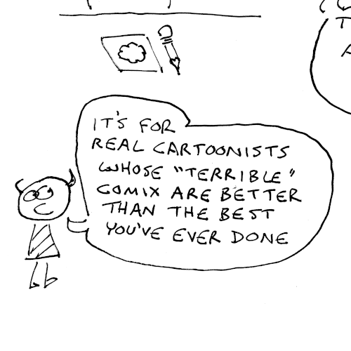 It's for real cartoonists whose “terrible” comics are better than the best you've ever done. 